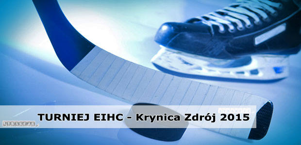 Międzynarodowy Turniej EIHC w hokeju na lodzie | Krynica-Zdrój 2015